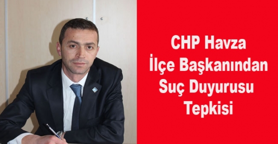CHP Havza İlçe Başkanından Suç Duyurusu Tepkisi